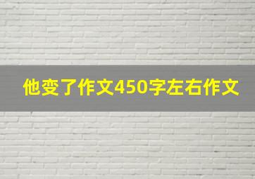 他变了作文450字左右作文