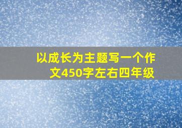 以成长为主题写一个作文450字左右四年级