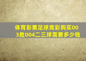 体育彩票足球竞彩购买003胜004二三球需要多少钱