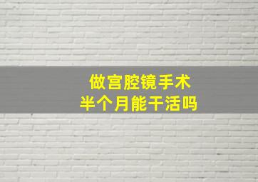 做宫腔镜手术半个月能干活吗