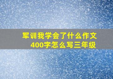 军训我学会了什么作文400字怎么写三年级