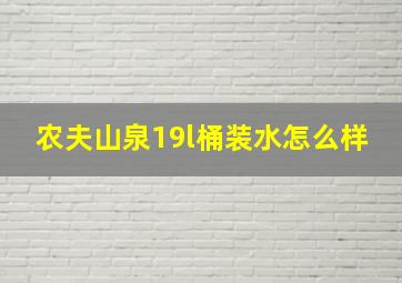 农夫山泉19l桶装水怎么样