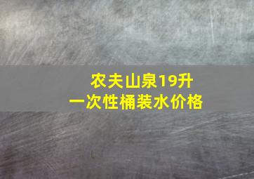 农夫山泉19升一次性桶装水价格