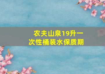 农夫山泉19升一次性桶装水保质期