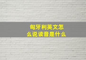 匈牙利英文怎么说读音是什么