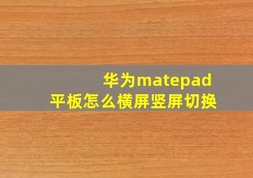 华为matepad平板怎么横屏竖屏切换