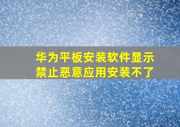 华为平板安装软件显示禁止恶意应用安装不了