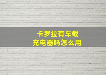 卡罗拉有车载充电器吗怎么用