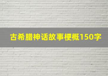 古希腊神话故事梗概150字