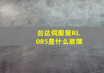 台达伺服报RL085是什么故隙