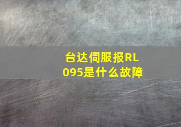 台达伺服报RL095是什么故障