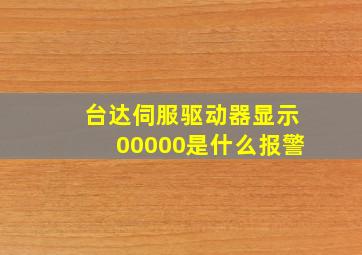 台达伺服驱动器显示00000是什么报警