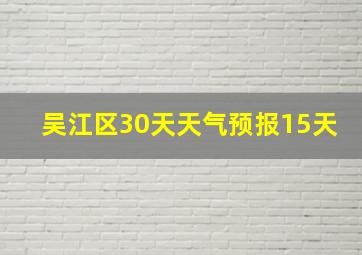 吴江区30天天气预报15天