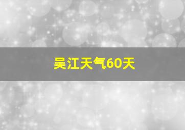 吴江天气60天