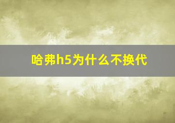 哈弗h5为什么不换代