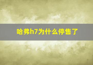 哈弗h7为什么停售了