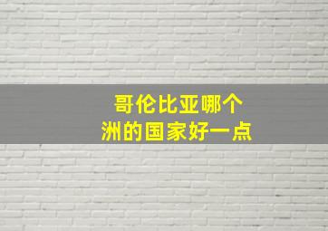 哥伦比亚哪个洲的国家好一点