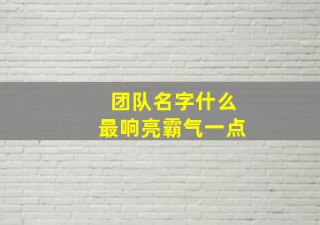 团队名字什么最响亮霸气一点