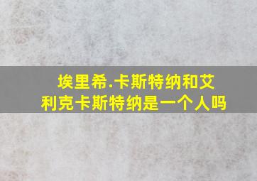 埃里希.卡斯特纳和艾利克卡斯特纳是一个人吗