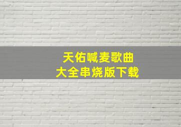 天佑喊麦歌曲大全串烧版下载