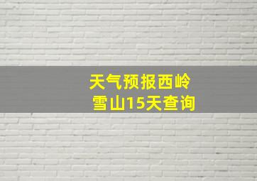 天气预报西岭雪山15天查询