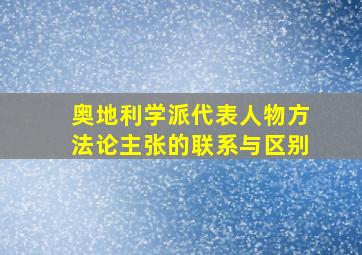 奥地利学派代表人物方法论主张的联系与区别