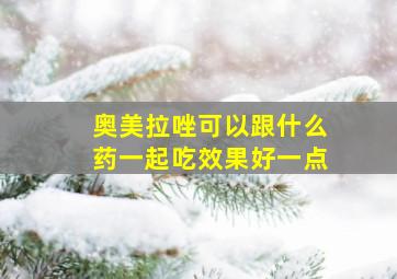 奥美拉唑可以跟什么药一起吃效果好一点