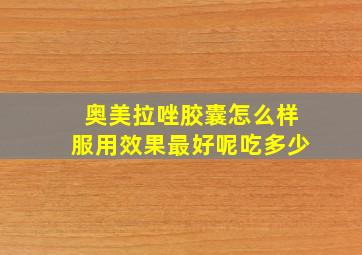 奥美拉唑胶囊怎么样服用效果最好呢吃多少