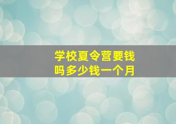 学校夏令营要钱吗多少钱一个月