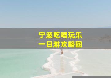 宁波吃喝玩乐一日游攻略图