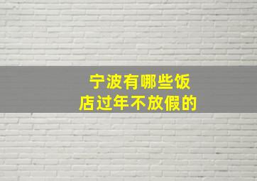 宁波有哪些饭店过年不放假的