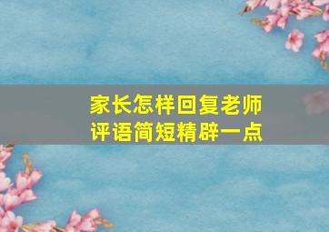 家长怎样回复老师评语简短精辟一点