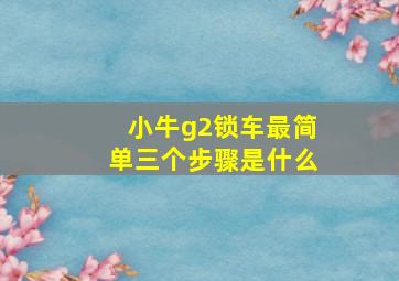 小牛g2锁车最简单三个步骤是什么