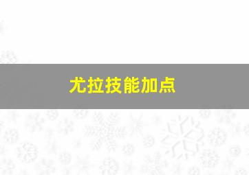 尤拉技能加点