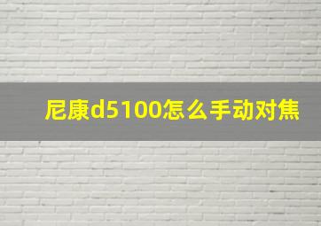 尼康d5100怎么手动对焦