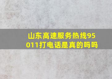 山东高速服务热线95011打电话是真的吗吗