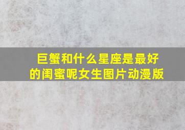 巨蟹和什么星座是最好的闺蜜呢女生图片动漫版