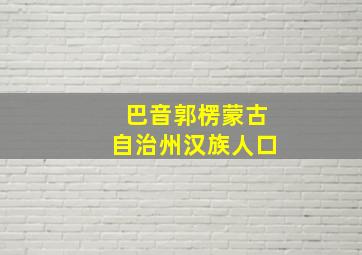 巴音郭楞蒙古自治州汉族人口