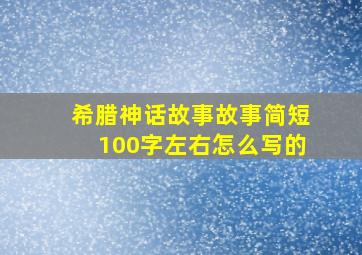 希腊神话故事故事简短100字左右怎么写的