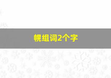 幌组词2个字