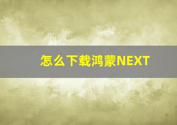 怎么下载鸿蒙NEXT