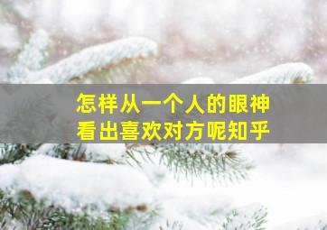 怎样从一个人的眼神看出喜欢对方呢知乎