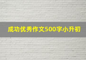 成功优秀作文500字小升初