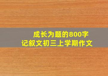 成长为题的800字记叙文初三上学期作文