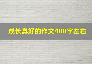 成长真好的作文400字左右