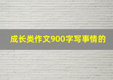 成长类作文900字写事情的