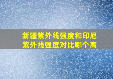 新疆紫外线强度和印尼紫外线强度对比哪个高