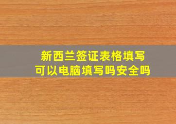 新西兰签证表格填写可以电脑填写吗安全吗