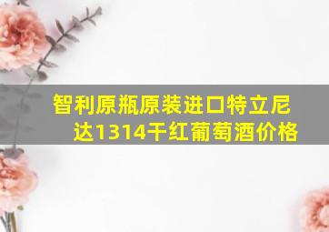 智利原瓶原装进口特立尼达1314干红葡萄酒价格