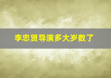 李忠贤导演多大岁数了